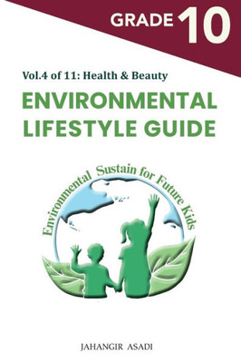 Environmental Lifestyle Guide Vol.4 Of 11: For Grade 10 Students (G9-G12)