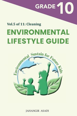 Environmental Lifestyle Guide Vol.5 Of 11: For Grade 10 Students (G9-G12)