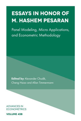 Essays In Honor Of M. Hashem Pesaran: Panel Modeling, Micro Applications, And Econometric Methodology (Advances In Econometrics, 43, Part B)