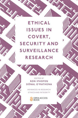 Ethical Issues In Covert, Security And Surveillance Research (Advances In Research Ethics And Integrity, 8)