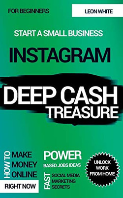 INSTAGRAM DEEP CASH TREASURE: Power based jobs ideas how to make money online right now with fast social media marketing secrets for beginners to unlock work from home and start a small business