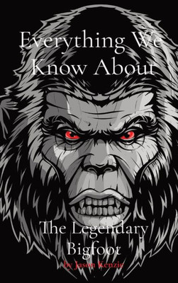 Everything We Know About The Legendary Bigfoot