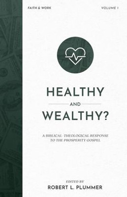 Healthy And Wealthy?: A Biblical-Theological Response To The Prosperity Gospel (Faith & Work)