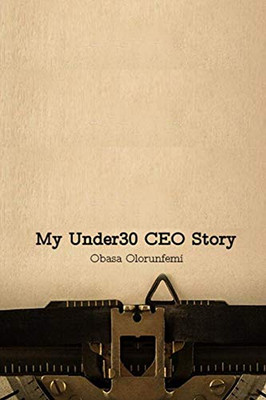 My Under30 CEO Story: My name is Obasa Olorunfemi and this is my story.