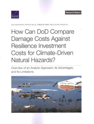 How Can Dod Compare Damage Costs Against Resilience Investment Costs For Climate-Driven Natural Hazards?: Overview Of An Analytic Approach, Its Advantages, And Its Limitations (Research Report)