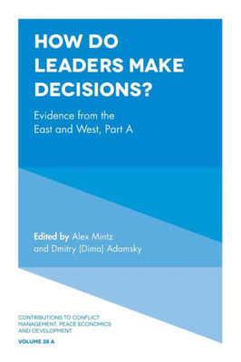 How Do Leaders Make Decisions?: Evidence From The East And West, Part A (Contributions To Conflict Management, Peace Economics And Development, 28, Part A)