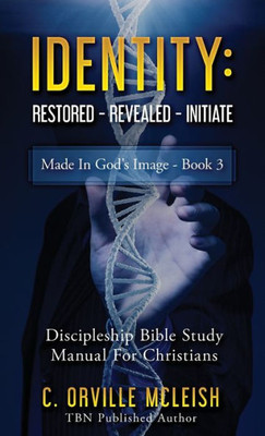 Identity: Restored Revealed Initiate: Discipleship Bible Study Manual For Christians (Made In God's Image)