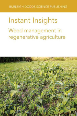 Instant Insights: Weed Management In Regenerative Agriculture (Burleigh Dodds Science: Instant Insights, 68)