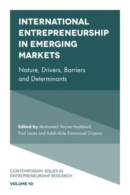 International Entrepreneurship In Emerging Markets: Nature, Drivers, Barriers And Determinants (Contemporary Issues In Entrepreneurship Research, 10)