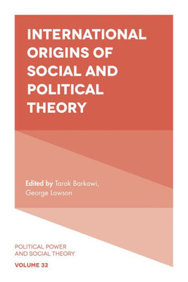 International Origins Of Social And Political Theory (Political Power And Social Theory, 32)