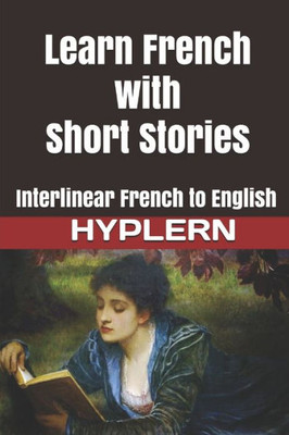 Learn French With Short Stories: Interlinear French To English (Learn French With Interlinear Stories For Beginners And Advanced Readers)