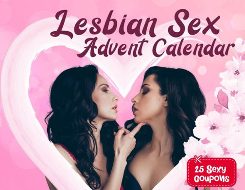 Lesbian Sex Advent Calendar Book: For Couples And Girlfriends Who Want To Spice Things Up While Waiting For Christmas. 25 Naughty Vouchers And A ... Challenge For Each Day! Spicy Gift For Her