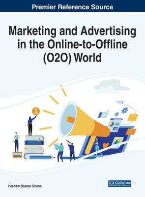 Marketing And Advertising In The Online-To-Offline (O2O) World (Advances In Marketing, Customer Relationship Management, And E-Services)