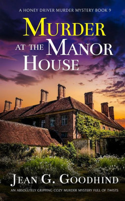 Murder At The Manor House An Absolutely Gripping Cozy Murder Mystery Full Of Twists (A Honey Driver Murder Mystery)
