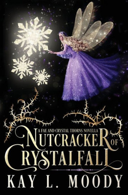 Nutcracker Of Crystalfall: A Fae Nutcracker Retelling (Fae And Crystal Thorns)