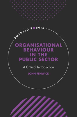 Organisational Behaviour In The Public Sector: A Critical Introduction (Emerald Points)