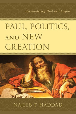 Paul, Politics, And New Creation: Reconsidering Paul And Empire