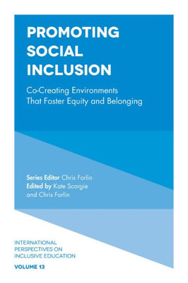 Promoting Social Inclusion: Co-Creating Environments That Foster Equity And Belonging (International Perspectives On Inclusive Education, 13)