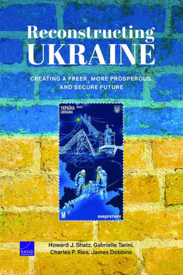 Reconstructing Ukraine: Creating A Freer, More Prosperous, And Secure Future