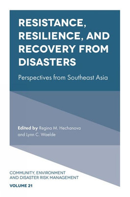 Resistance, Resilience, And Recovery From Disasters: Perspectives From Southeast Asia (Community, Environment And Disaster Risk Management, 21)