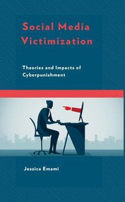 Social Media Victimization: Theories And Impacts Of Cyberpunishment