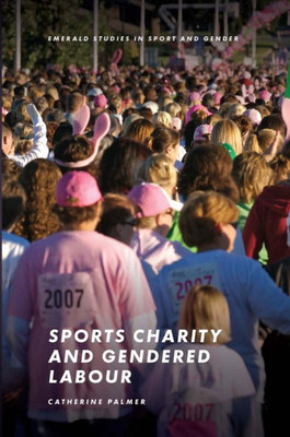 Sports Charity And Gendered Labour (Emerald Studies In Sport And Gender)