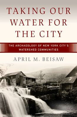 Taking Our Water For The City: The Archaeology Of New York City?S Watershed Communities
