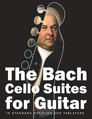 The Bach Cello Suites for Guitar: In Standard Notation and Tablature (Bach for Guitar)