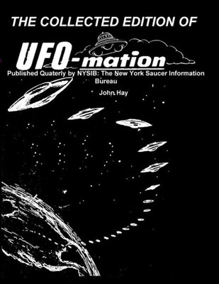 The Collected Edition Of Ufo-Mation: Published Quaterly By Nysib: The New York Saucer Information Bureau