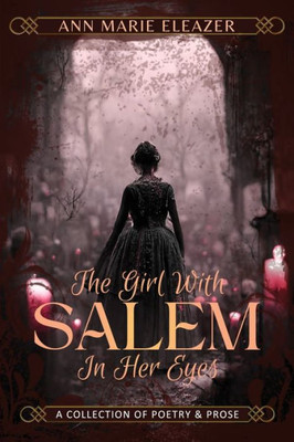 The Girl With Salem In Her Eyes: A Collection Of Poetry And Prose