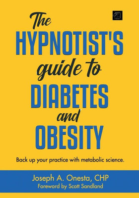 The Hypnotist's Guide To Diabetes And Obesity: Back Up Your Practice With Metabolic Science.