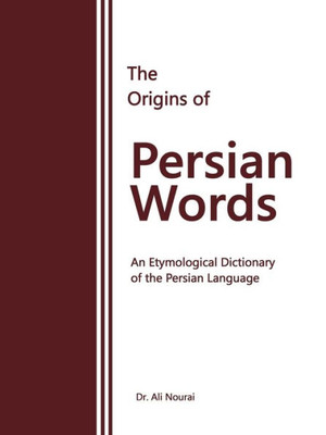 The Origins Of Persian Words: An Etymological Dictionary Of The Persian Language