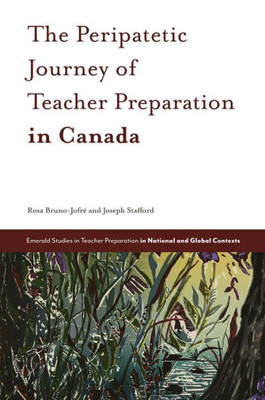 The Peripatetic Journey Of Teacher Preparation In Canada (Emerald Studies In Teacher Preparation In National And Global Contexts)