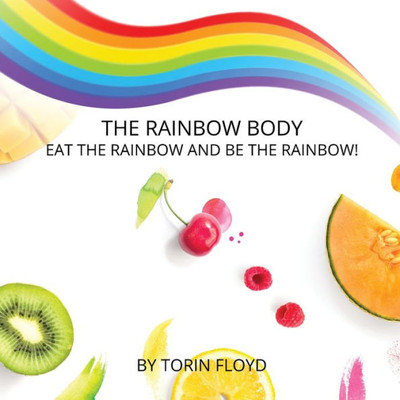 The Rainbow Body: Eat The Rainbow And Be The Rainbow!