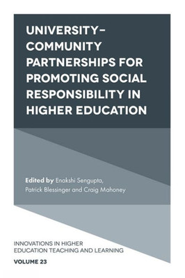 University-Community Partnerships For Promoting Social Responsibility In Higher Education (Innovations In Higher Education Teaching And Learning, 23)