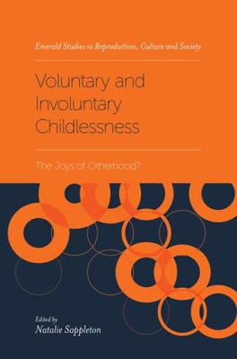 Voluntary And Involuntary Childlessness: The Joys Of Otherhood? (Emerald Studies In Reproduction, Culture And Society)