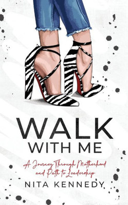 Walk With Me: A Journey Through Motherhood And Path To Leadership