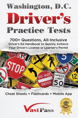 Washington D.C Driver's Practice Tests: 700 Questions, All-Inclusive Driver's Ed Handbook To Quickly Achieve Your Driver's License Or Learner's Permit (Cheat Sheets  Digital Flashcards  Mobile App)