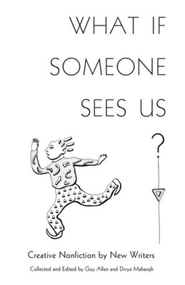 What If Someone Sees Us: Creative Nonfiction By New Writers