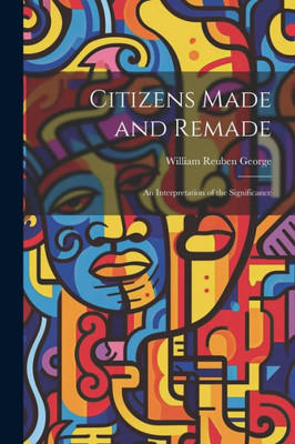 Citizens Made And Remade: An Interpretation Of The Significance