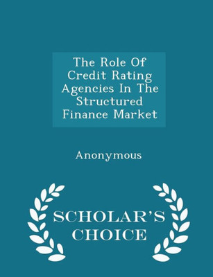 The Role Of Credit Rating Agencies In The Structured Finance Market - Scholar's Choice Edition