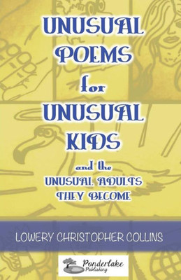 Unusual Poems For Unusual Kids And The Unusual Adults They Become