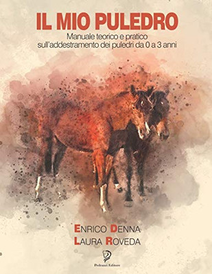 IL MIO PULEDRO: Manuale teorico e pratico sull’addestramento dei puledri da 0 a 3 anni (Italian Edition)