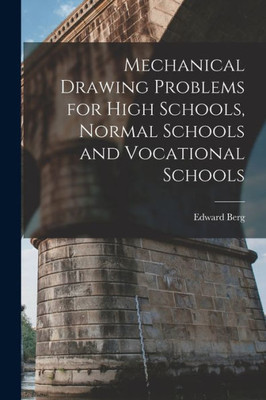 Mechanical Drawing Problems For High Schools, Normal Schools And Vocational Schools