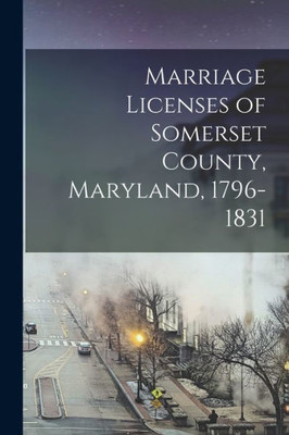 Marriage Licenses Of Somerset County, Maryland, 1796-1831