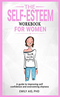 The Self-Esteem Workbook For Women: A Guide to Improving Self-Confidence and Overcoming Shyness