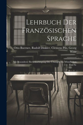 Lehrbuch Der Französischen Sprache: Mit Besonderer Berücksichtigung Der Übungen Im Mündlichen Und Sc