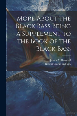 More About The Black Bass Being A Supplement To The Book Of The Black Bass