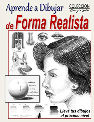 Aprende a Dibujar de Forma Realista: Tecnicas de como dibujar a nivel profesional (Coleccion Borges Soto) (Spanish Edition)