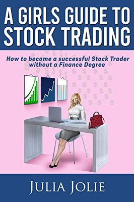 A Girl's Guide to Stock Trading: How to become a successful Stock Trader without a Finance Degree